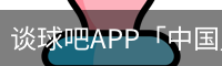 谈球吧APP「中国」官方网站 - TANQIUBA